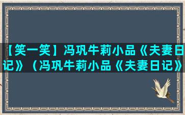 【笑一笑】冯巩牛莉小品《夫妻日记》（冯巩牛莉小品《夫妻日记》爆笑全场）