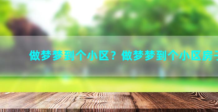 做梦梦到个小区？做梦梦到个小区房子倒塌