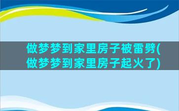 做梦梦到家里房子被雷劈(做梦梦到家里房子起火了)