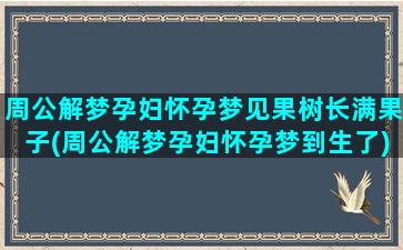 周公解梦孕妇怀孕梦见果树长满果子(周公解梦孕妇怀孕梦到生了)