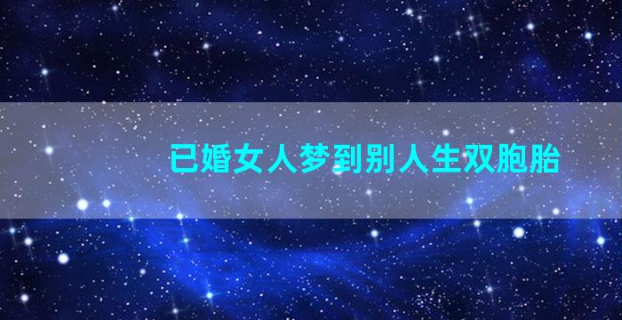 已婚女人梦到别人生双胞胎