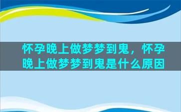 怀孕晚上做梦梦到鬼，怀孕晚上做梦梦到鬼是什么原因