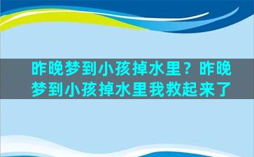 昨晚梦到小孩掉水里？昨晚梦到小孩掉水里我救起来了