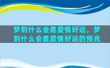 梦到什么会是爱情好运，梦到什么会是爱情好运的预兆