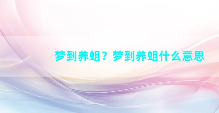 梦到养蛆？梦到养蛆什么意思