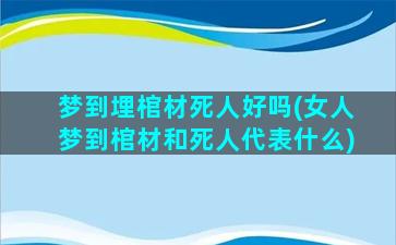 梦到埋棺材死人好吗(女人梦到棺材和死人代表什么)