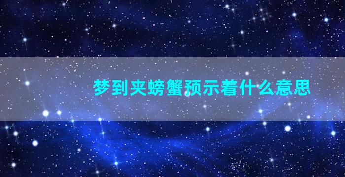 梦到夹螃蟹预示着什么意思