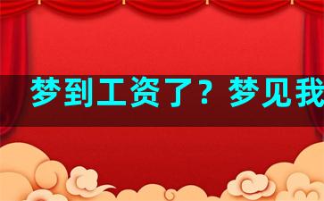 梦到工资了？梦见我工资