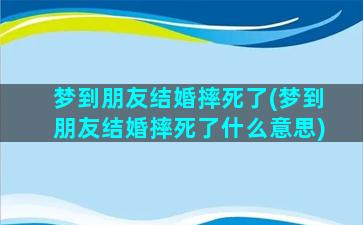 梦到朋友结婚摔死了(梦到朋友结婚摔死了什么意思)