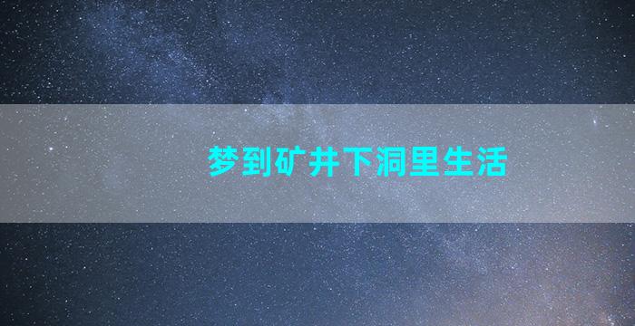 梦到矿井下洞里生活