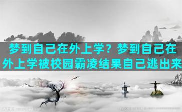 梦到自己在外上学？梦到自己在外上学被校园霸凌结果自己逃出来