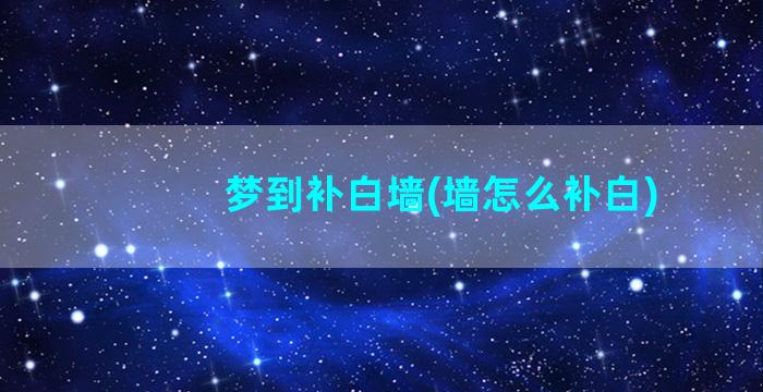 梦到补白墙(墙怎么补白)