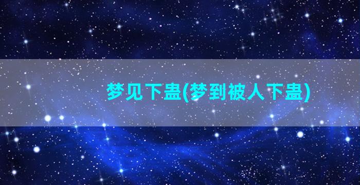 梦见下蛊(梦到被人下蛊)