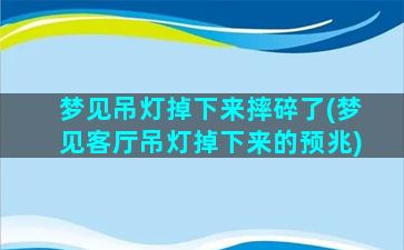 梦见吊灯掉下来摔碎了(梦见客厅吊灯掉下来的预兆)