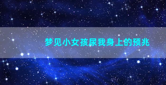 梦见小女孩尿我身上的预兆