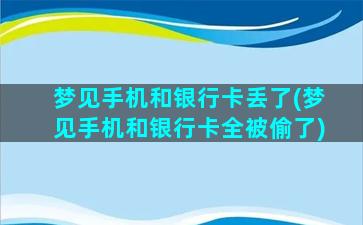 梦见手机和银行卡丢了(梦见手机和银行卡全被偷了)