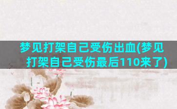 梦见打架自己受伤出血(梦见打架自己受伤最后110来了)