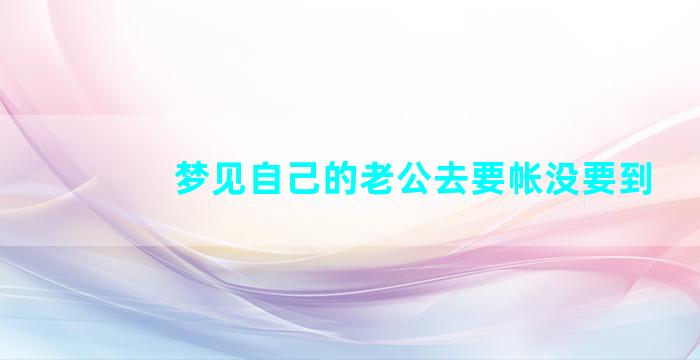 梦见自己的老公去要帐没要到