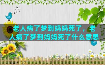 老人病了梦到妈妈死了，老人病了梦到妈妈死了什么意思